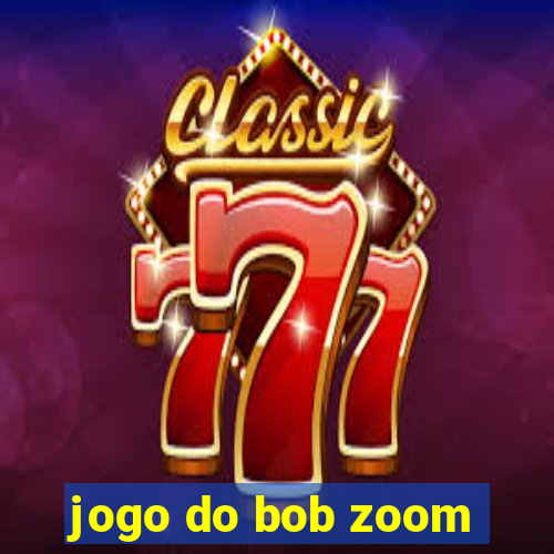 jogo do bob zoom